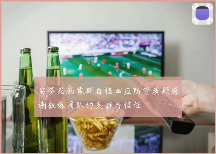 安芬尼西蒙斯自信回应防守质疑感谢教练团队的支持与信任