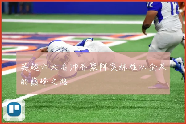 英超六大名帅齐聚阿莫林难以企及的巅峰之路